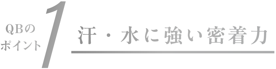 QBのポイント1 汗・水に強い密着力