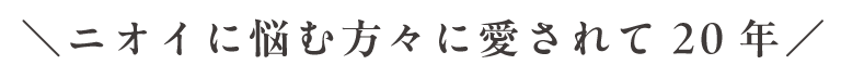 \ニオイに悩む方々に愛されて20年/